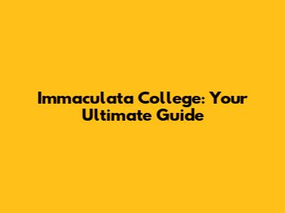 Immaculata College: Your Ultimate Guide