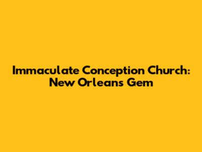 Immaculate Conception Church: New Orleans Gem
