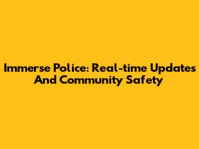 Immerse Police: Real-time Updates And Community Safety