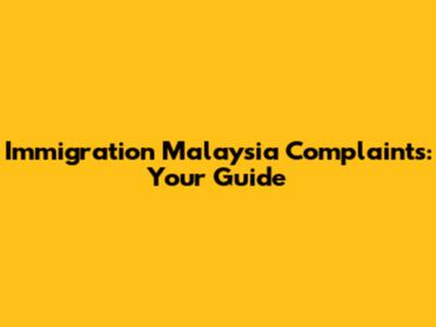 Immigration Malaysia Complaints: Your Guide