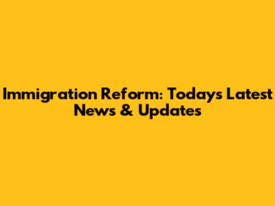 Immigration Reform: Today's Latest News & Updates