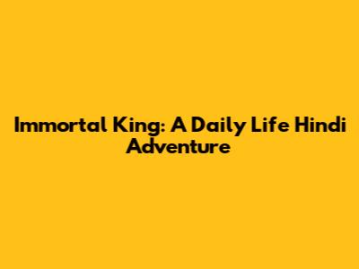 Immortal King: A Daily Life Hindi Adventure