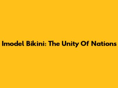 Imodel Bikini: The Unity Of Nations