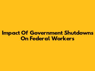 Impact Of Government Shutdowns On Federal Workers