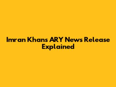 Imran Khan's ARY News Release Explained