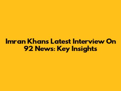 Imran Khan's Latest Interview On 92 News: Key Insights