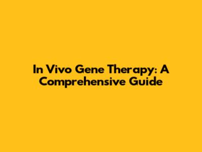 In Vivo Gene Therapy: A Comprehensive Guide