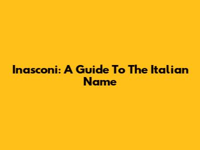 Inasconi: A Guide To The Italian Name