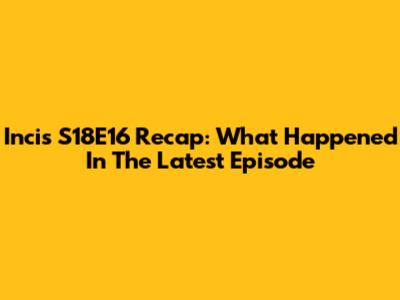 Incis S18E16 Recap: What Happened In The Latest Episode