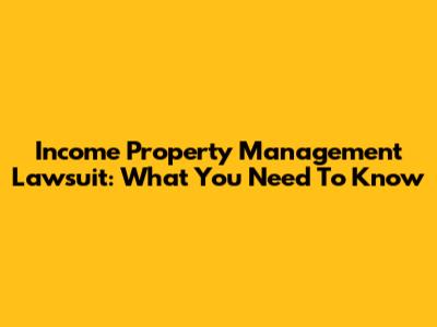 Income Property Management Lawsuit: What You Need To Know