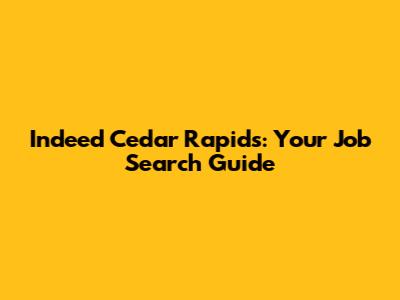 Indeed Cedar Rapids: Your Job Search Guide
