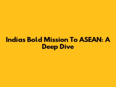 India's Bold Mission To ASEAN: A Deep Dive