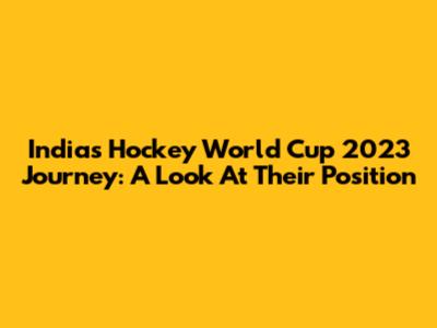 India's Hockey World Cup 2023 Journey: A Look At Their Position