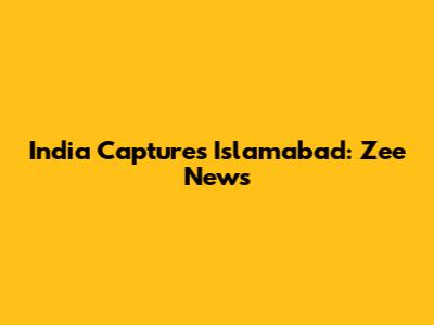 India Captures Islamabad: Zee News