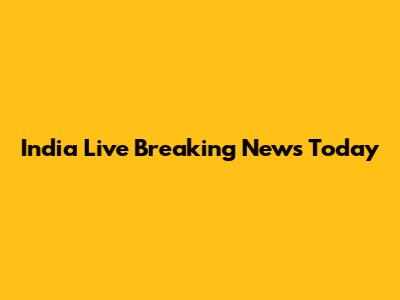 India Live Breaking News Today