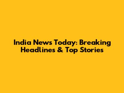 India News Today: Breaking Headlines & Top Stories