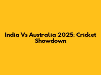 India Vs Australia 2025: Cricket Showdown