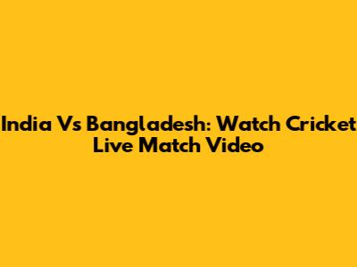 India Vs Bangladesh: Watch Cricket Live Match Video