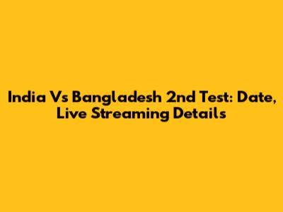 India Vs Bangladesh 2nd Test: Date, Live Streaming Details