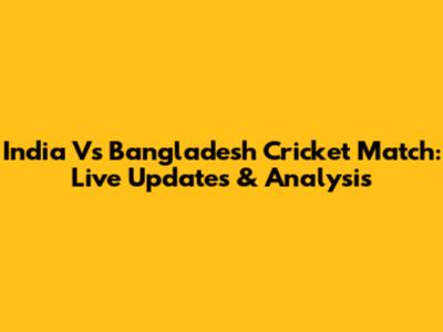India Vs Bangladesh Cricket Match: Live Updates & Analysis
