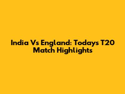 India Vs England: Today's T20 Match Highlights