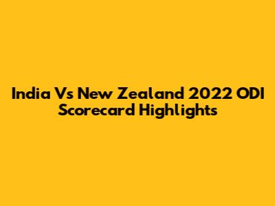 India Vs New Zealand 2022 ODI Scorecard Highlights