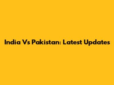 India Vs Pakistan: Latest Updates