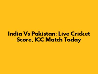 India Vs Pakistan: Live Cricket Score, ICC Match Today