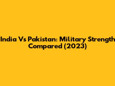 India Vs Pakistan: Military Strength Compared (2023)