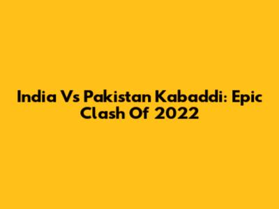 India Vs Pakistan Kabaddi: Epic Clash Of 2022