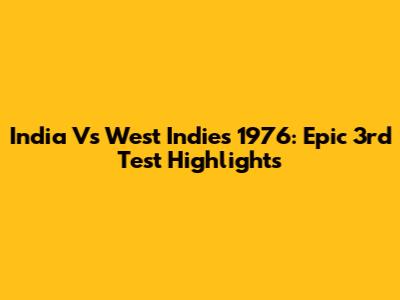 India Vs West Indies 1976: Epic 3rd Test Highlights