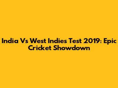 India Vs West Indies Test 2019: Epic Cricket Showdown