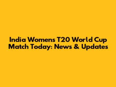 India Women's T20 World Cup Match Today: News & Updates