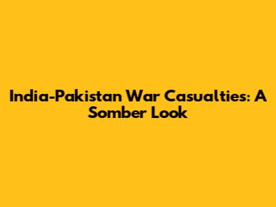 India-Pakistan War Casualties: A Somber Look