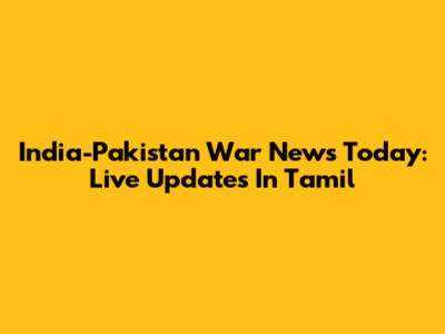 India-Pakistan War News Today: Live Updates In Tamil