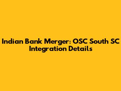 Indian Bank Merger: OSC South SC Integration Details