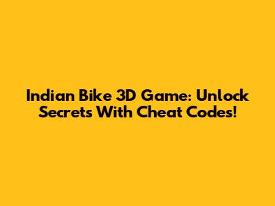 Indian Bike 3D Game: Unlock Secrets With Cheat Codes!