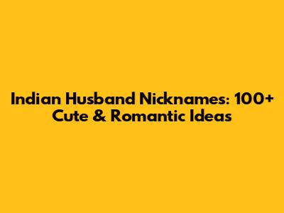 Indian Husband Nicknames: 100+ Cute & Romantic Ideas