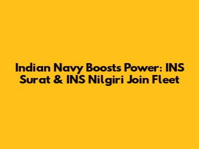 Indian Navy Boosts Power: INS Surat & INS Nilgiri Join Fleet