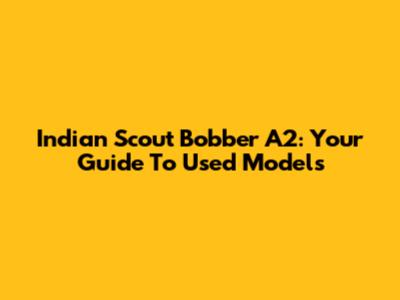 Indian Scout Bobber A2: Your Guide To Used Models