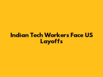Indian Tech Workers Face US Layoffs