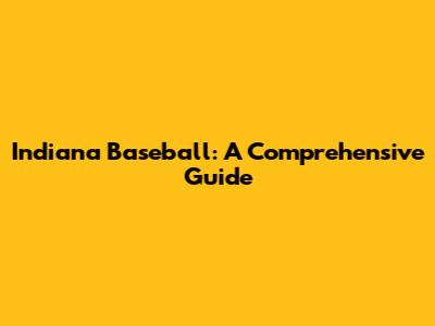 Indiana Baseball: A Comprehensive Guide
