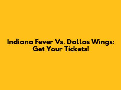 Indiana Fever Vs. Dallas Wings: Get Your Tickets!