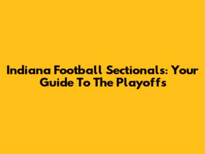 Indiana Football Sectionals: Your Guide To The Playoffs