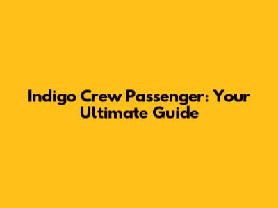 Indigo Crew Passenger: Your Ultimate Guide