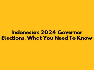Indonesia's 2024 Governor Elections: What You Need To Know