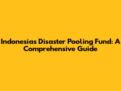 Indonesia's Disaster Pooling Fund: A Comprehensive Guide