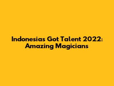 Indonesia's Got Talent 2022: Amazing Magicians