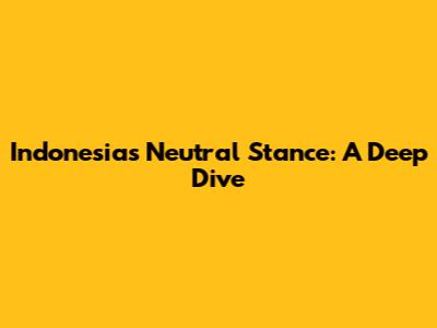 Indonesia's Neutral Stance: A Deep Dive