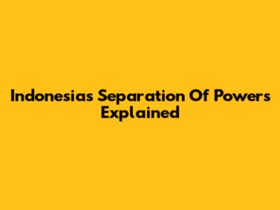 Indonesia's Separation Of Powers Explained